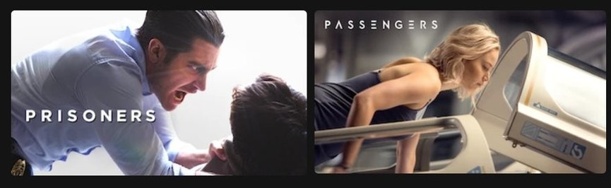 2 movie thumbnails side by side. The left one shows a man in a white shirt leaning in from the left with his torso. The movie is titled Prisoners.
The right thumbnail shows actress Jennifer Lawrence leaning in from the left with her torso. The movie is titled Passengers.